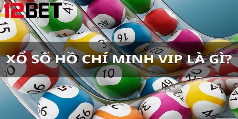 Những thông tin cần biết về xổ số Hồ Chí Minh VIP