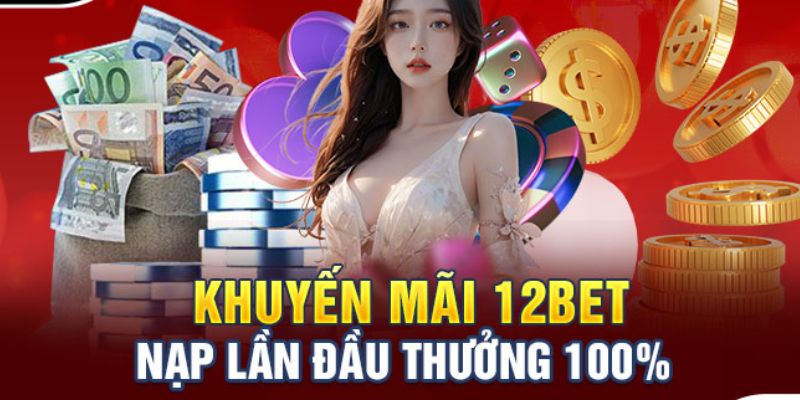 Khuyến mãi 12BET năm 2024 cho người mới đăng ký